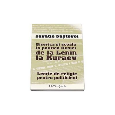 Biserica si scoala in politica Rusiei de la Lenin la Kuraev - Savatie Bastovoi