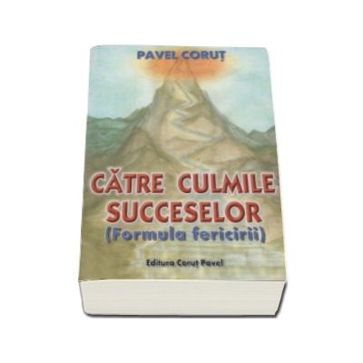 Catre culmile succeselor. Formula fericirii