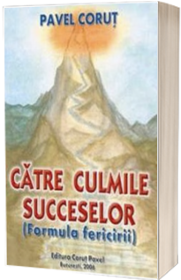 Catre culmile succeselor. Formula fericirii