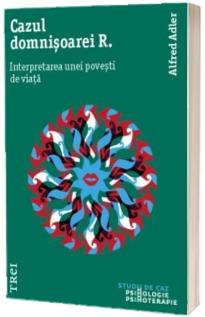 Cazul Domnisoarei R. - Interpretarea unei povesti de viata (Alfred Adler)