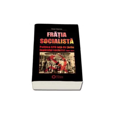 Fratia socialista. Politica RPR fata de tarile Lagarului socialist 1948-1964