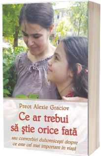 Ce ar trebui sa stie orice fata sau convorbiri duhovnicesti despre ce este cel mai important in viata