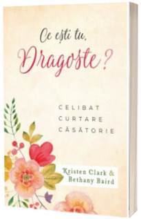 Ce esti tu, dragoste? - celibat, curtare, casatorie