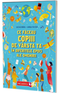 Ce faceau copiii de varsta ta in diferitele epoci ale omenirii
