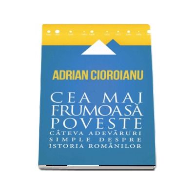 Cea mai frumoasa poveste. Cateva adevaruri simple despre istoria romanilor