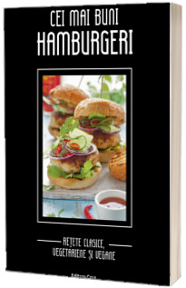 Cei mai buni hamburgeri - Retete clasice, vegetariene si vegane (Iris Ottinger)