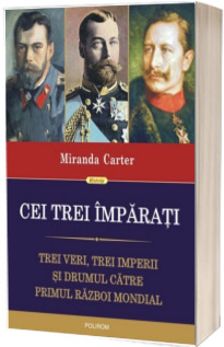 Cei trei imparati. Trei veri, trei imperii si drumul catre Primul Razboi Mondial - Traducere de Mihaela Negrila