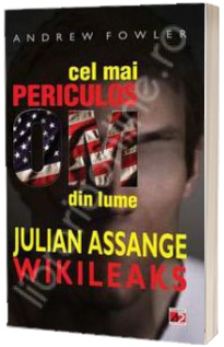 Cel mai periculos om din lume. Julian Assange, Wikileaks