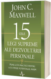 Cele 15 legi supreme ale dezvoltarii personale (Pune-le in practica pentru a-ti atinge potentialul maxim)