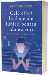 Cele cinci limbaje ale iubirii pentru adolescenti. Cum poti sa iti exprimi iubirea fata de cei tineri - Gary Chapman