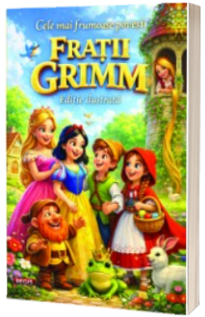 Cele mai frumoase povesti - Fratii Grimm (Editie ilustrata)