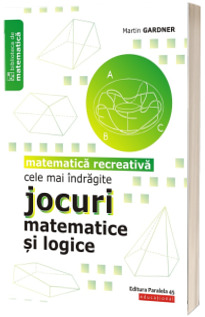 Cele mai indragite jocuri matematice si logice. Matematica recreativa