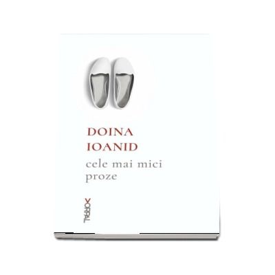 Cele mai mici proze - Doina Ioanid