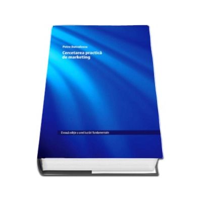 Cercetarea practica de marketing (O noua editie a unei lucrari fundamentale)