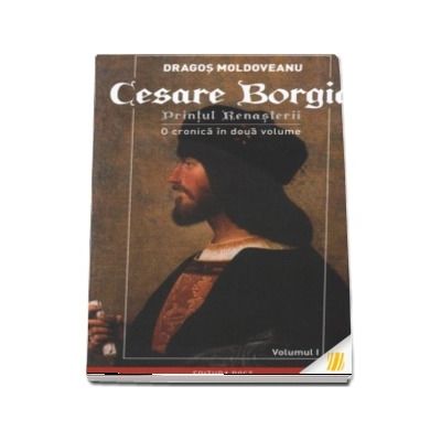 Cesare Borgia. Printul Renasterii. O cronica in doua volume