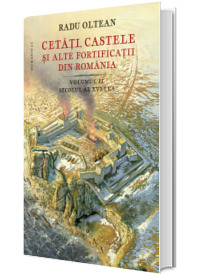 Cetati, castele si alte fortificatii din Romania. Volumul II