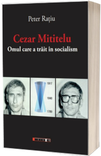 Cezar Mititelu - Omul care a trait in socialism