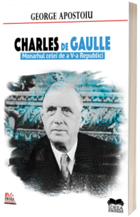 Charles de Gaulle. Monarhul celei de a V-a Republici