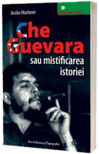 Che Guevara sau mistificarea istoriei