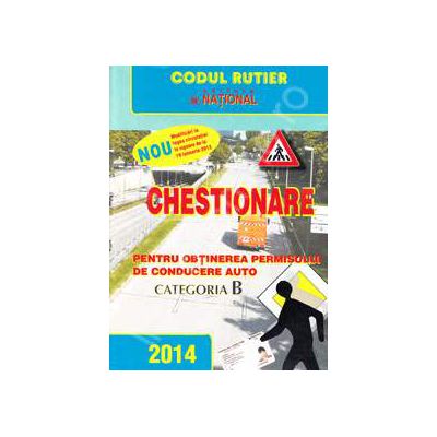 Chestionare 2014 categoria B, pentru obtinerea permisului de conducere auto. Editie revizuita