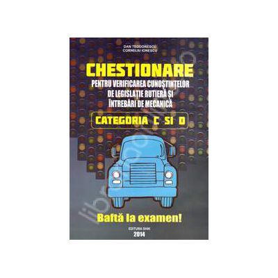 Chestionare 2014 Categoria C si D - Pentru verificarea cunostintelor de legislatie rutiera si intrebari de mecanica
