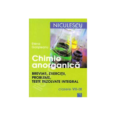 Chimie anorganica pentru clasele VII-IX: breviar, exercitii, probleme, teste rezolvate integral