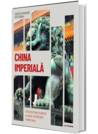 China imperiala. Istoria fascinanta a unei civilizatii milenare. Volumul 24. Descopera istoria