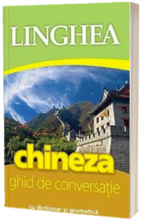 Chineza. Ghid de conversatie Roman-Chinez, cu dictionar si gramatica