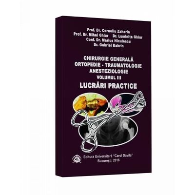 Chirurgie generala ortopedie. Traumatologie anesteziologie, volumul III