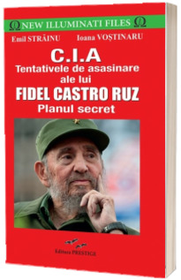 CIA. Tentativele de asasinare ale lui Fidel Castro Ruz - Planul secret (Emil Strainu)