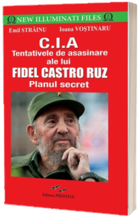 CIA. Tentativele de asasinare ale lui Fidel Castro Ruz - Planul secret (Emil Strainu)