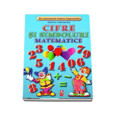 Cifre si simboluri matematice - Sa cunoastem lumea impreuna! (Contine 16 cartonase cu imagini color)