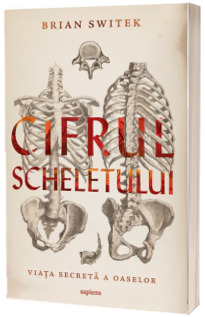 Cifrul scheletului.Viata secreta a oaselor