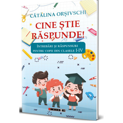 Cine stie raspunde! Intrebari si raspunsuri pentru copii din clasele I-IV