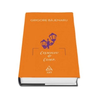 Cismigiu et Comp. - Grigore Bajenaru (Editie Hardcover)