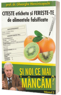 Citeste eticheta si fereste-te de alimentele falsificate. Si noi ce mai mancam? Volumul 3