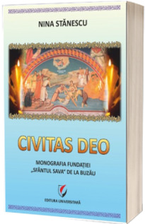 Civitas Deo. Monografia Fundatiei "Sfantul Sava" de la Buzau, editie revazuta si adaugita