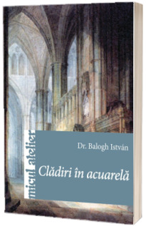 Cladiri in acuarela - Micul Atelier (Dr. Balogh Istvan)