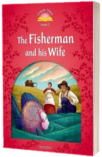 Classic Tales Second Edition. Level 2. The Fisherman and His Wife