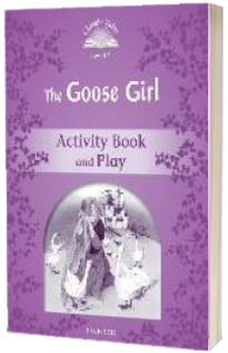 Classic Tales Second Edition. Level 4. The Goose Girl Activity Book and Play
