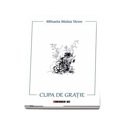 Clipa de Gratie - Mihaela Malea Stroe