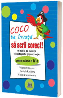 Coco te invata sa scrii corect - Culegere de exercitii de ortografie si punctuatie pentru clasa a IV-a