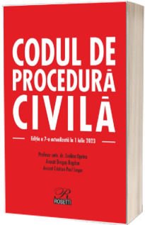 Codul de procedura civila. Editia a 7-a actualizata la 1 iulie 2023