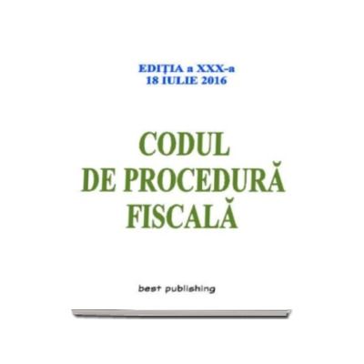 Codul de procedura fiscala - Format A5- actualizata la 18 Iulie 2016 - editia a XXX-a