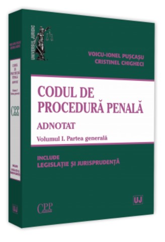 Codul de procedura penala adnotat. Vol. I. Partea generala 2019