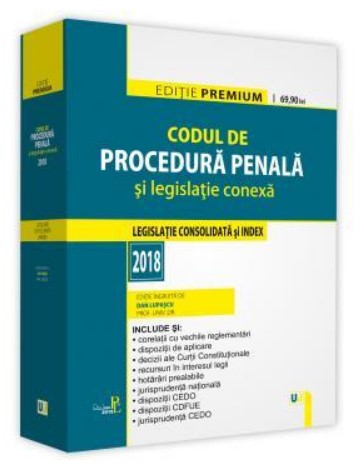Codul de procedura penala si legislatie conexa. Editie Premium. Legislatie consolidata si index - 2018 (Editie ingrijita de Dan Lupascu)
