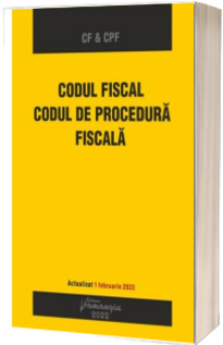 Codul fiscal. Codul de procedura fiscala. Actualizat 1 februarie 2022