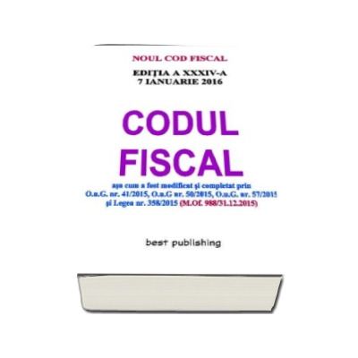Codul Fiscal Editia a XXXIV-a 7 Ianuarie 2016, asa cum a fost modificat si competat prin OUG nr. 41-2015, 50-2015, 57-2015 si Legea 358-2015 (M.Of 988-31.12.2015)