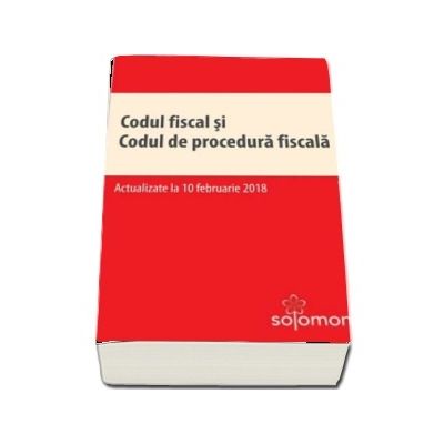 Codul fiscal si Codul de procedura fiscala - Editie actualizata la 10 februarie 2018