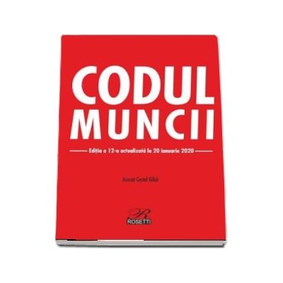 Codul Muncii. Editia a 12-a actualizata la 20 ianuarie 2020